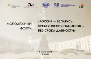 УЧАСТИЕ В РАБОТЕ МОЛОДЕЖНОГО ФОРУМА «РОССИЯ-БЕЛАРУСЬ. ПРЕСТУПЛЕНИЯ НАЦИСТОВ – БЕЗ СРОКА ДАВНОСТИ»